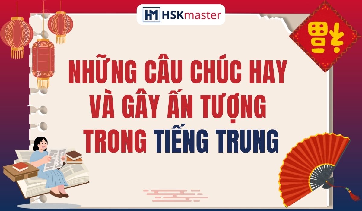 Những Câu Chúc Hay Và Gây Ấn Tượng Trong Tiếng Trung