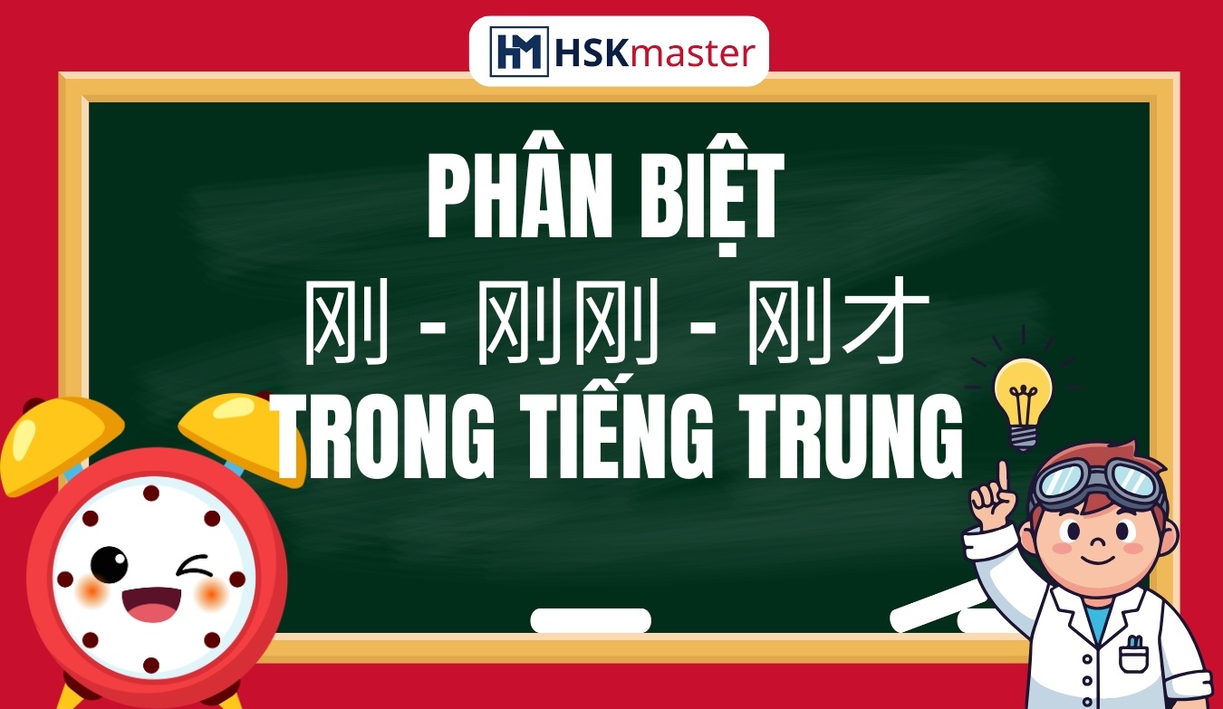 Phân Biệt 刚 – 刚刚 – 刚才 Một Cách Dễ Hiểu Và Dễ Nhớ Nhất