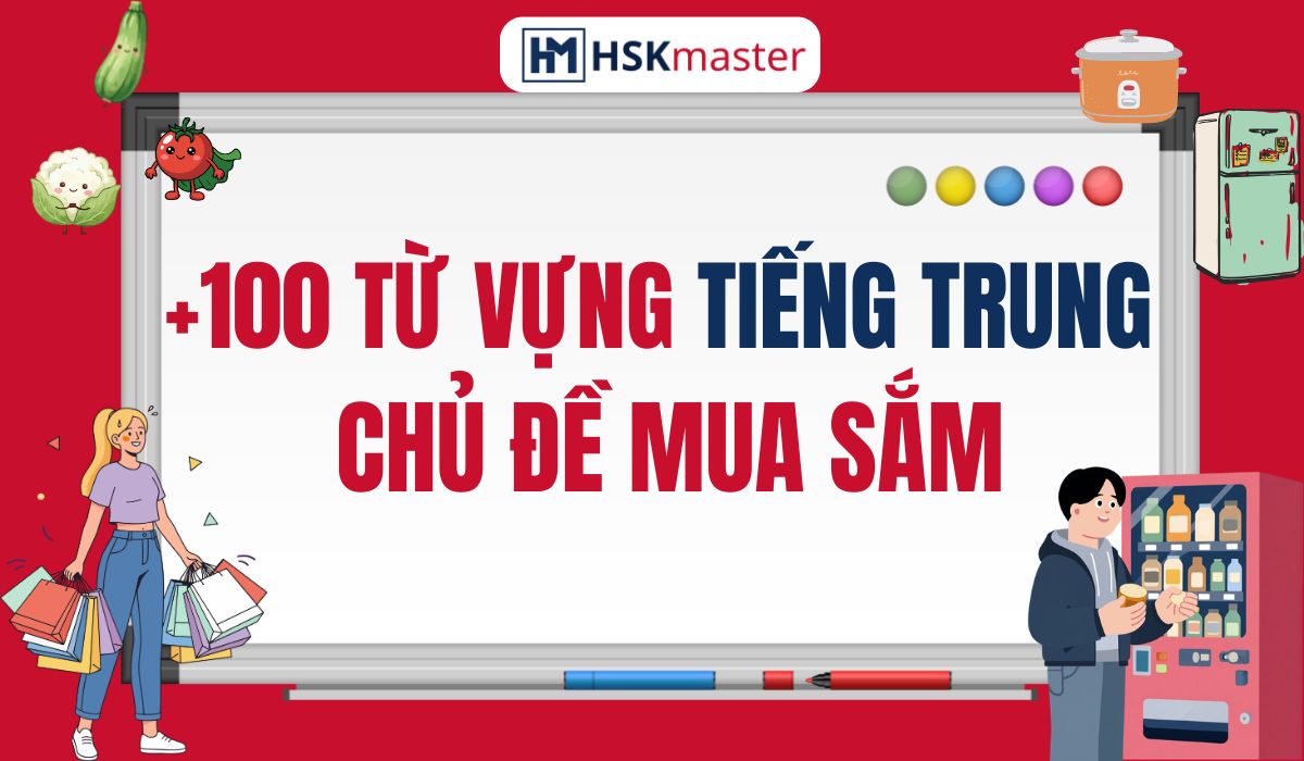 100+ Từ vựng tiếng Trung chủ đề mua sắm mà người bản xứ hay dùng nhất