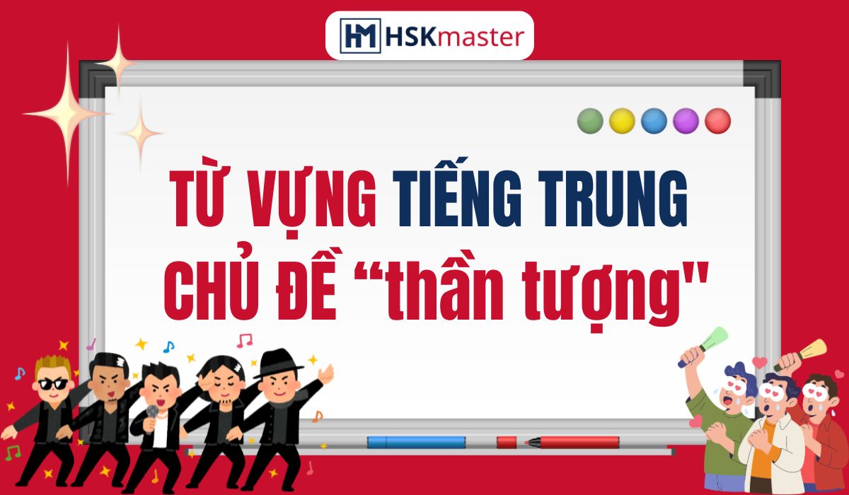 Từ vựng tiếng Trung – Chủ đề “Thần tượng”